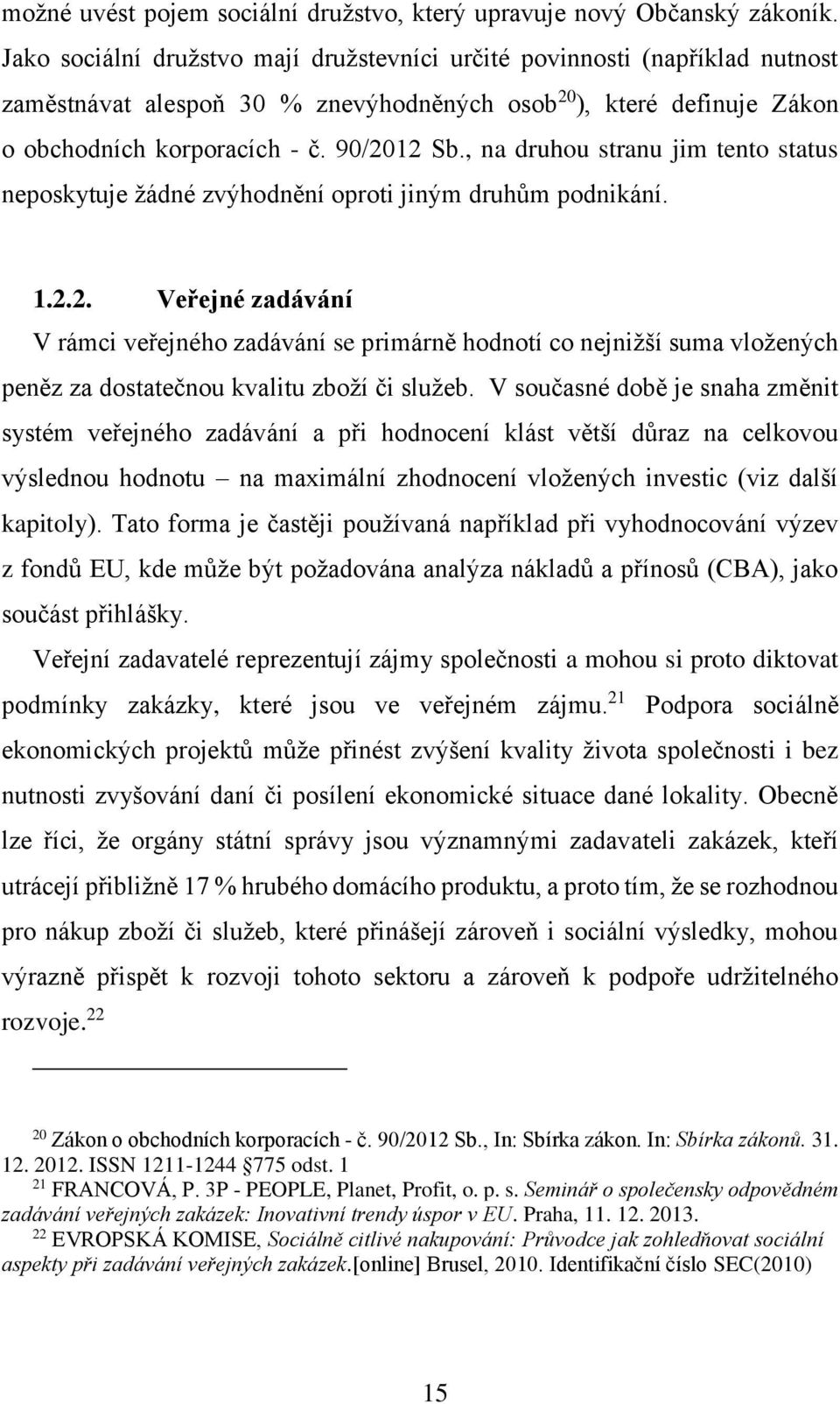 , na druhou stranu jim tento status neposkytuje žádné zvýhodnění oproti jiným druhům podnikání. 1.2.