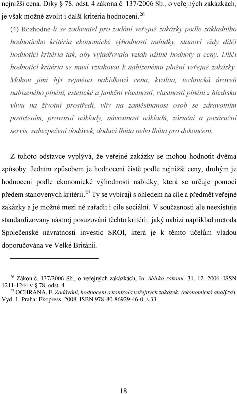 hodnoty a ceny. Dílčí hodnotící kritéria se musí vztahovat k nabízenému plnění veřejné zakázky.