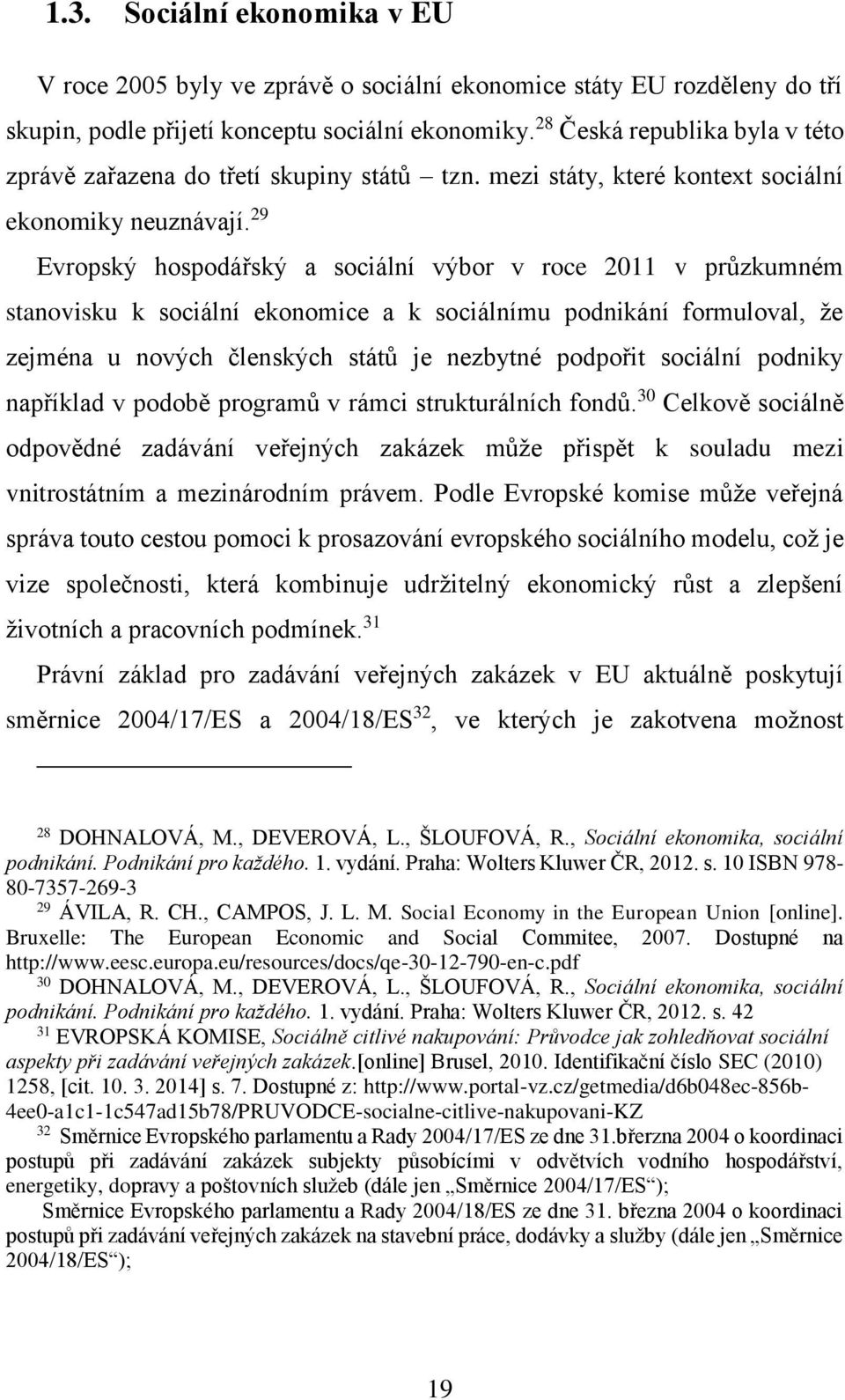 29 Evropský hospodářský a sociální výbor v roce 2011 v průzkumném stanovisku k sociální ekonomice a k sociálnímu podnikání formuloval, že zejména u nových členských států je nezbytné podpořit