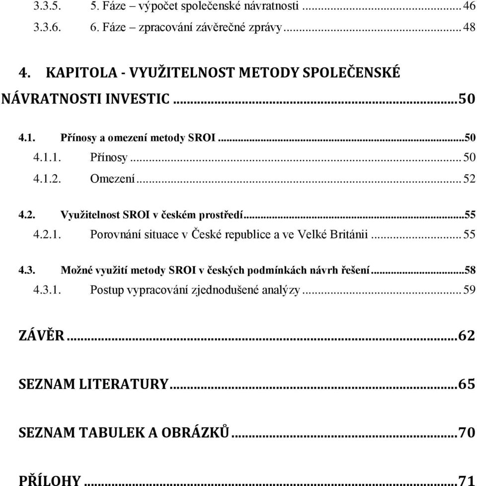 Omezení... 52 4.2. Využitelnost SROI v českém prostředí...55 4.2.1. Porovnání situace v České republice a ve Velké Británii... 55 4.3.