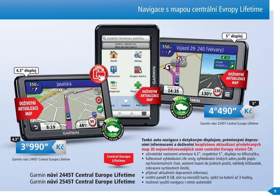 předehraných map 20 nejnavštěvovanějších zemí centrální Evropy včetně ČR: uživatelské nastavení orientace 4,3, respektive 5, displeje na šířku/výšku, fulltextové vyhledávání cíle cesty, vyhledávání