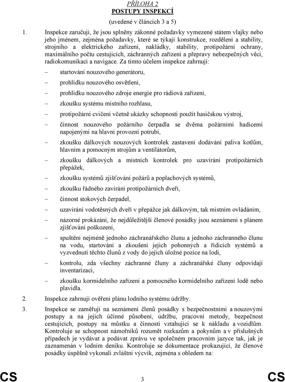 nakládky, stability, protipožární ochrany, maximálního počtu cestujících, záchranných zařízení a přepravy nebezpečných věcí, radiokomunikací a navigace.