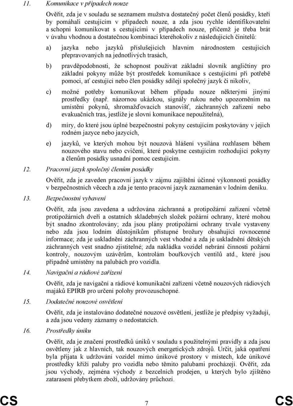 národnostem cestujících přepravovaných na jednotlivých trasách, b) pravděpodobnosti, že schopnost používat základní slovník angličtiny pro základní pokyny může být prostředek komunikace s cestujícími