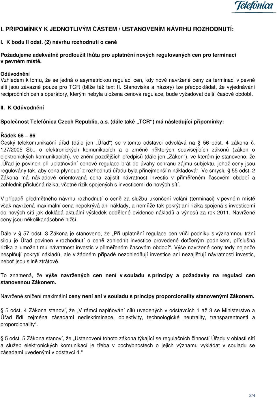 Odůvodnění Vzhledem k tomu, že se jedná o asymetrickou regulaci cen, kdy nově navržené ceny za terminaci v pevné síti jsou závazné pouze pro TCR (blíže též text II.