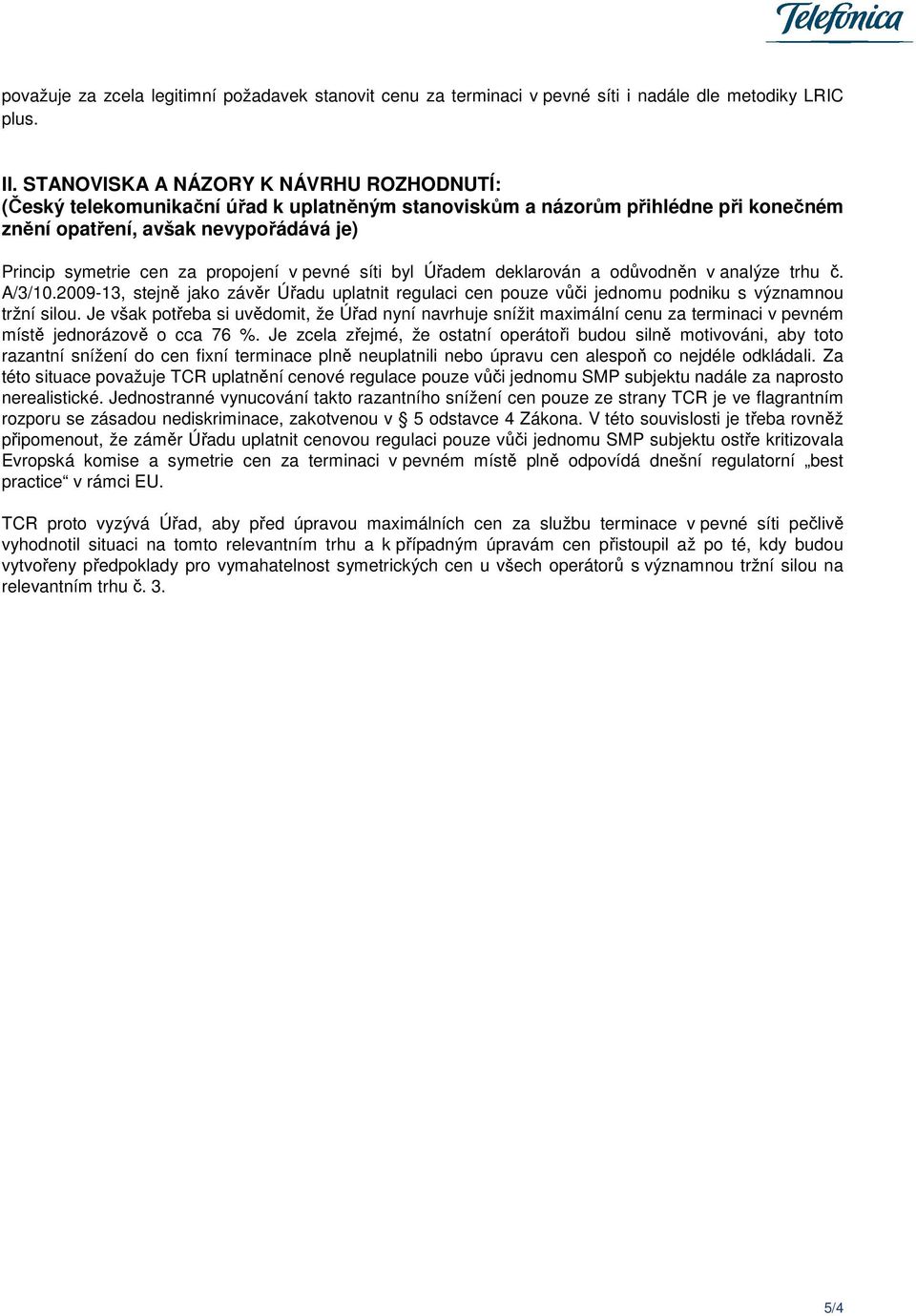 v pevné síti byl Úřadem deklarován a odůvodněn v analýze trhu č. A/3/10.2009-13, stejně jako závěr Úřadu uplatnit regulaci cen pouze vůči jednomu podniku s významnou tržní silou.