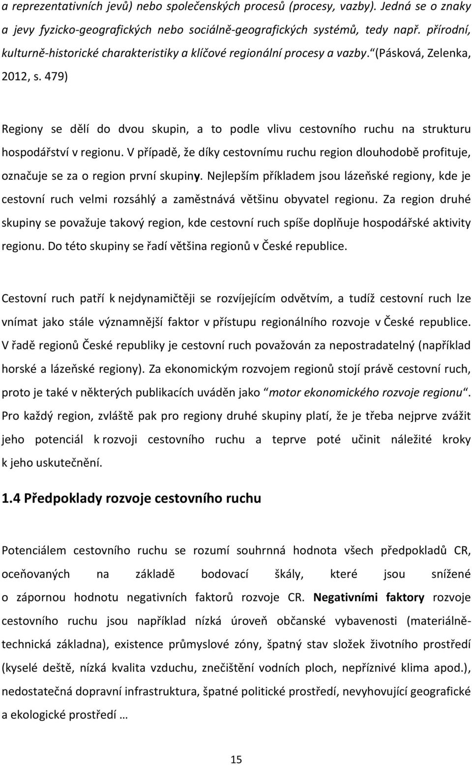 479) Regiony se dělí do dvou skupin, a to podle vlivu cestovního ruchu na strukturu hospodářství v regionu.