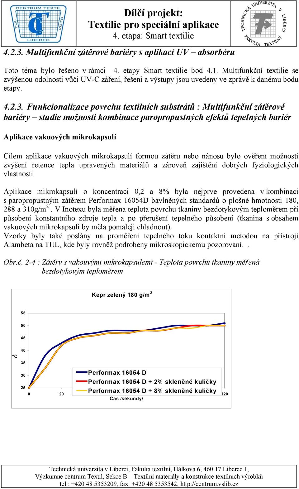 Funkcionalizace povrchu textilních substrátů : Multifunkční zátěrové bariéry studie možnosti kombinace paropropustných efektů tepelných bariér Aplikace vakuových mikrokapsulí Cílem aplikace vakuových