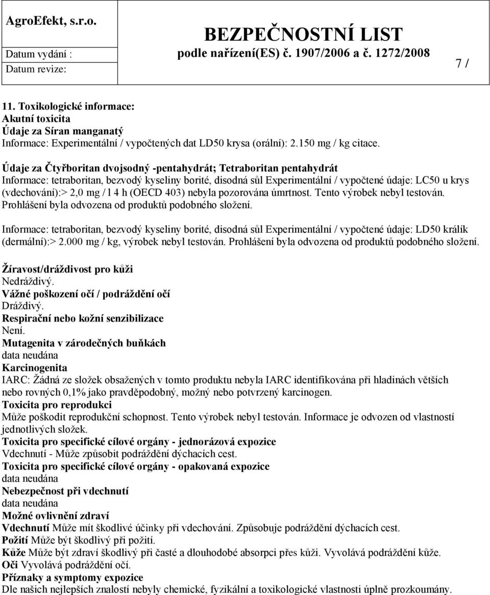 Údaje za Čtyřboritan dvojsodný -pentahydrát; Tetraboritan pentahydrát Informace: tetraboritan, bezvodý kyseliny borité, disodná sůl Experimentální / vypočtené údaje: LC50 u krys (vdechování):> 2,0 mg