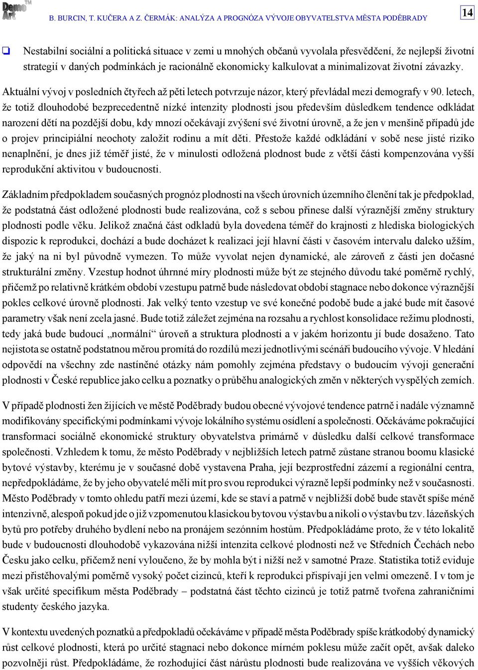 letech, že totiž dlouhodobé bezprecedentně nízké intenzity plodnosti jsou především důsledkem tendence odkládat narození dětí na pozdější dobu, kdy mnozí očekávají zvýšení své životní úrovně, a že