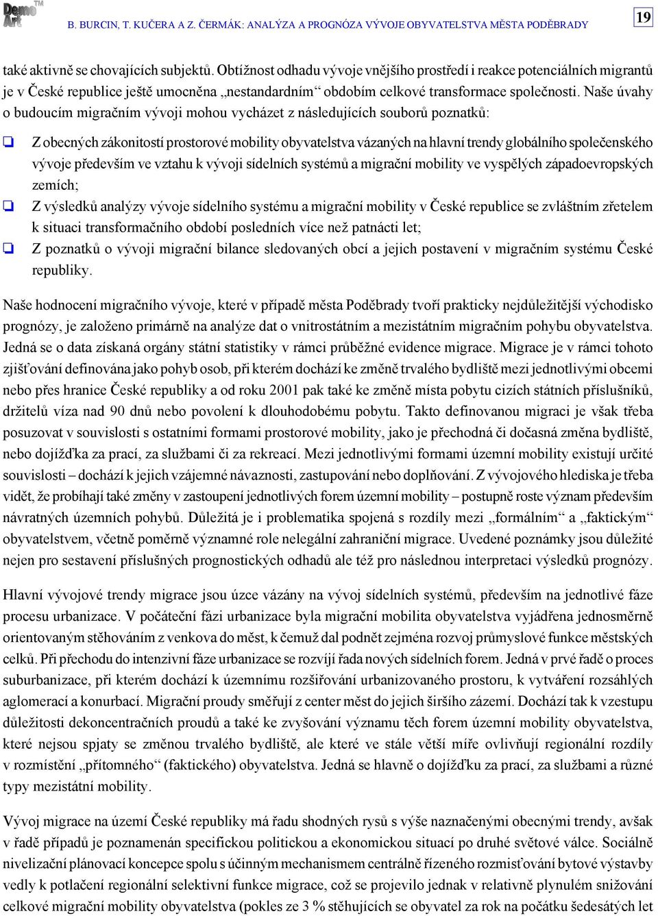 Naše úvahy o budoucím migračním vývoji mohou vycházet z následujících souborů poznatků: Z obecných zákonitostí prostorové mobility obyvatelstva vázaných na hlavní trendy globálního společenského