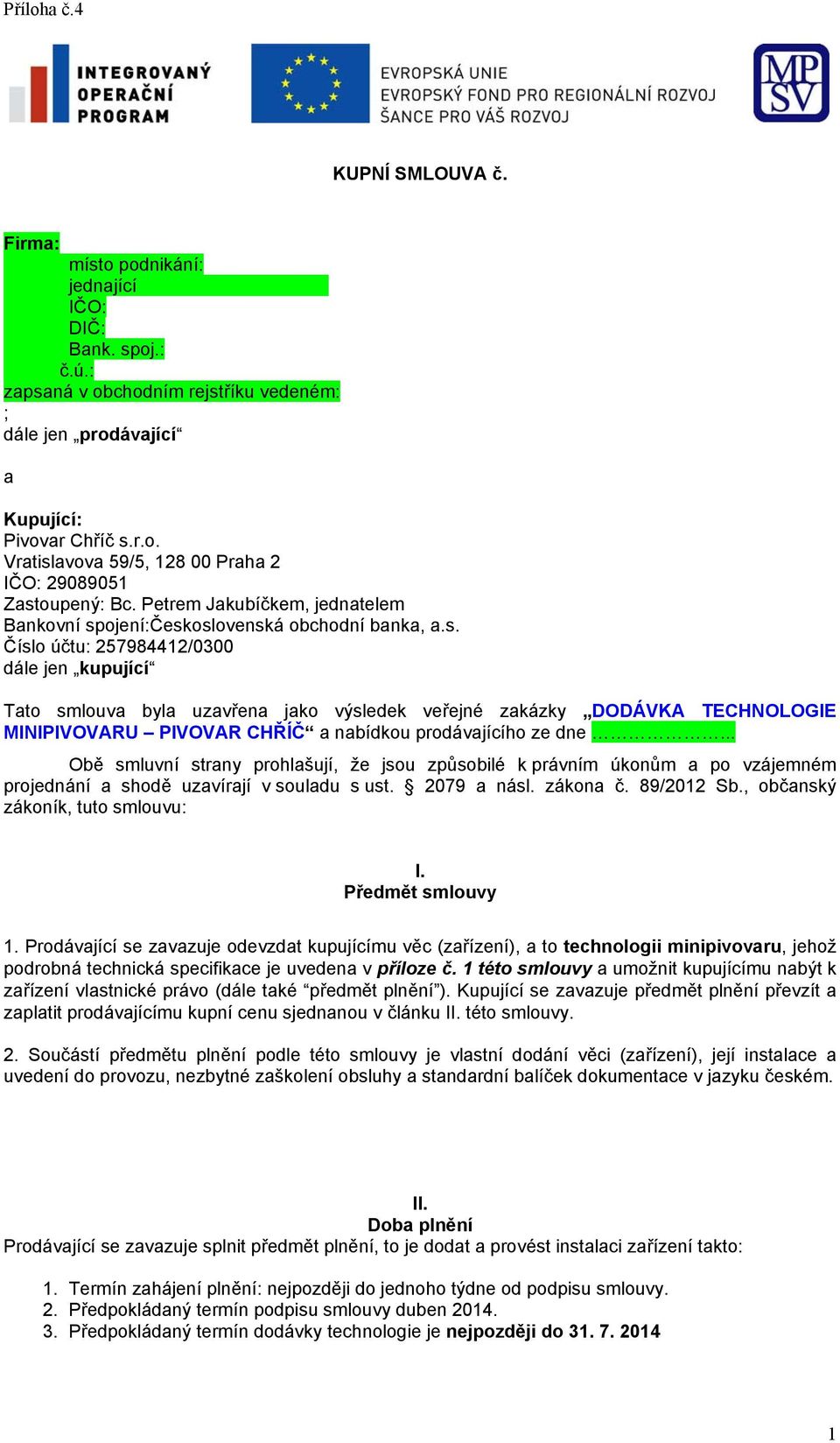 ojení:československá obchodní banka, a.s. Číslo účtu: 25798442/0300 dále jen kupující Tato smlouva byla uzavřena jako výsledek veřejné zakázky DODÁVK TECHNOLOGIE MINIPIVOVRU PIVOVR CHŘÍČ a nabídkou prodávajícího ze dne.