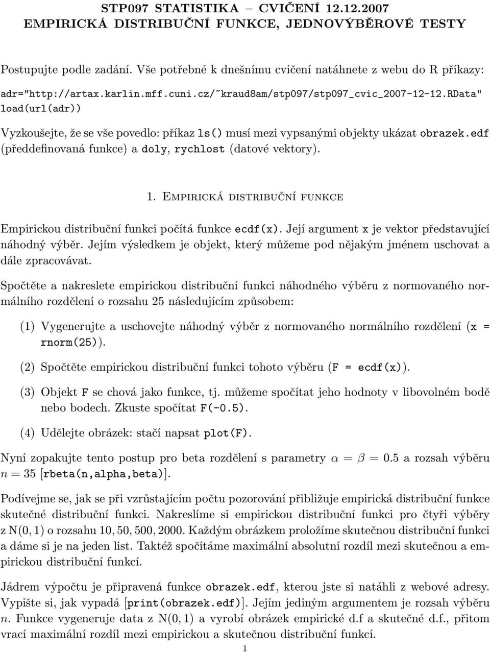 edf (předdefinovaná funkce) a doly, rychlost (datové vektory). 1. Empirická distribuční funkce Empirickou distribuční funkci počítá funkce ecdf(x).