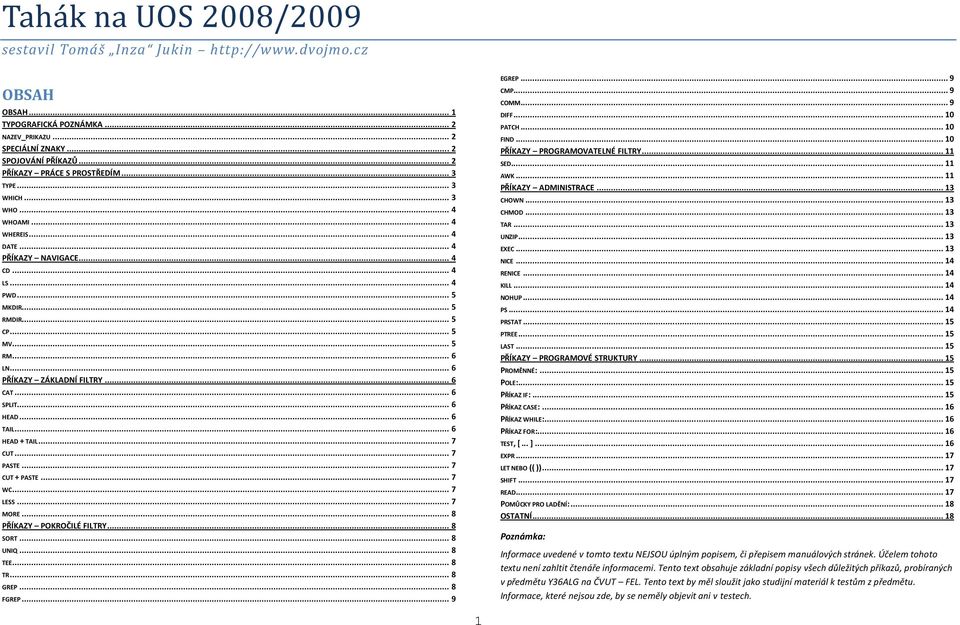 .. 7 PASTE... 7 CUT + PASTE... 7 WC... 7 LESS... 7 MORE... 8 PŘÍKAZY POKROČILÉ FILTRY... 8 SORT... 8 UNIQ... 8 TEE... 8 TR... 8 GREP... 8 FGREP... 9 EGREP... 9 CMP... 9 COMM... 9 DIFF... 10 PATCH.