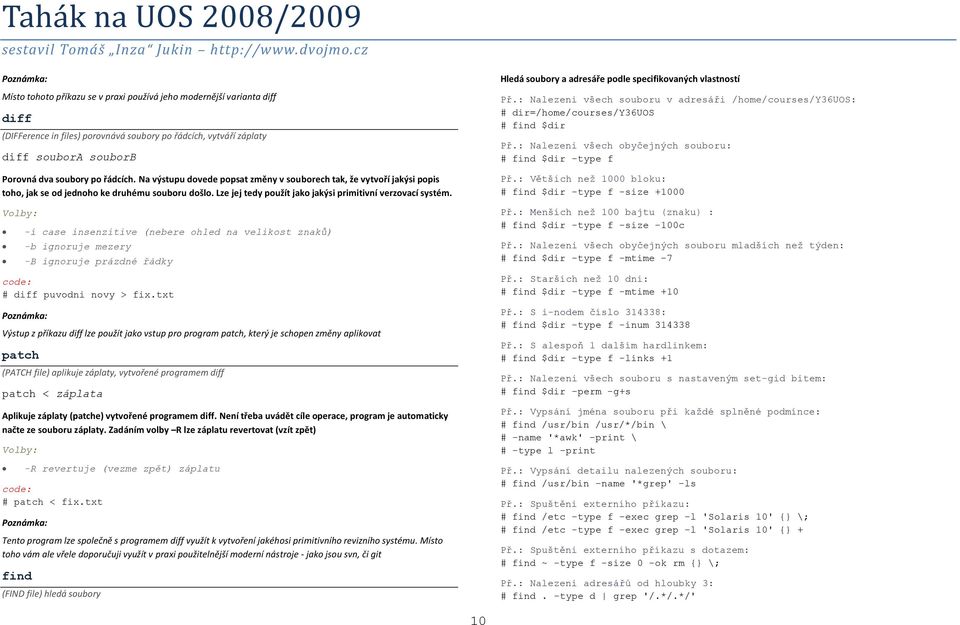 -i case insenzitive (nebere ohled na velikost znaků) -b ignoruje mezery -B ignoruje prázdné řádky # diff puvodni novy > fix.