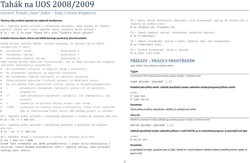 mocnou zbraní, kterou nám BASH dovoluje používat je přesměrovávání: Každý příkaz (příkaz BASHe, externí program, či skript) má na UNIXu automaticky 3 věci: Standardní vstup deskriptor 0 Standardní