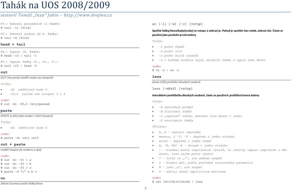 (sloupců) -dx oddělovač bude X # paste d: col1 col5 cut + paste rozdělí sloupce do souboru a spojí # cut -d: -f1 > a # cut -d: -f2 > b # cut -d: -f3 > c # paste -d ";" a b c wc (Word Counter) počítá