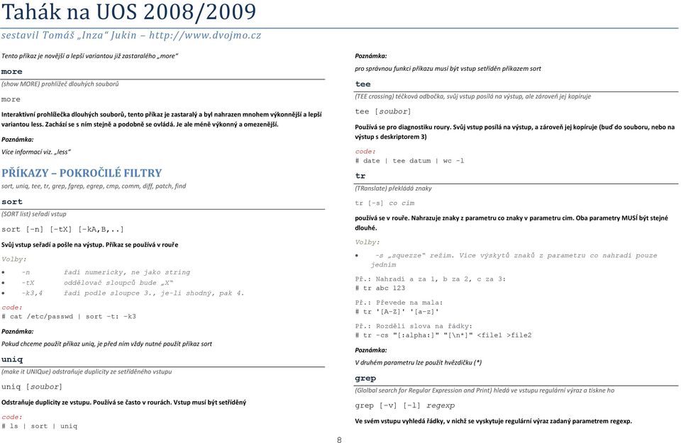 less PŘÍKAZY POKROČILÉ FILTRY sort, uniq, tee, tr, grep, fgrep, egrep, cmp, comm, diff, patch, find sort (SORT list) seřadí vstup sort [-n] [-tx] [-ka,b,..] Svůj vstup seřadí a pošle na výstup.