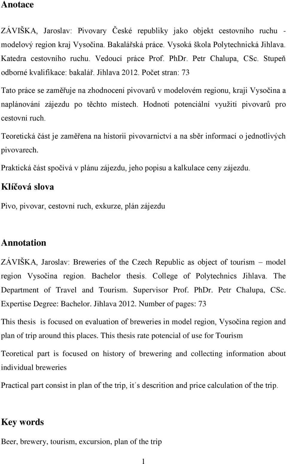 Počet stran: 73 Tato práce se zaměřuje na zhodnocení pivovarů v modelovém regionu, kraji Vysočina a naplánování zájezdu po těchto místech. Hodnotí potenciální vyuţití pivovarů pro cestovní ruch.