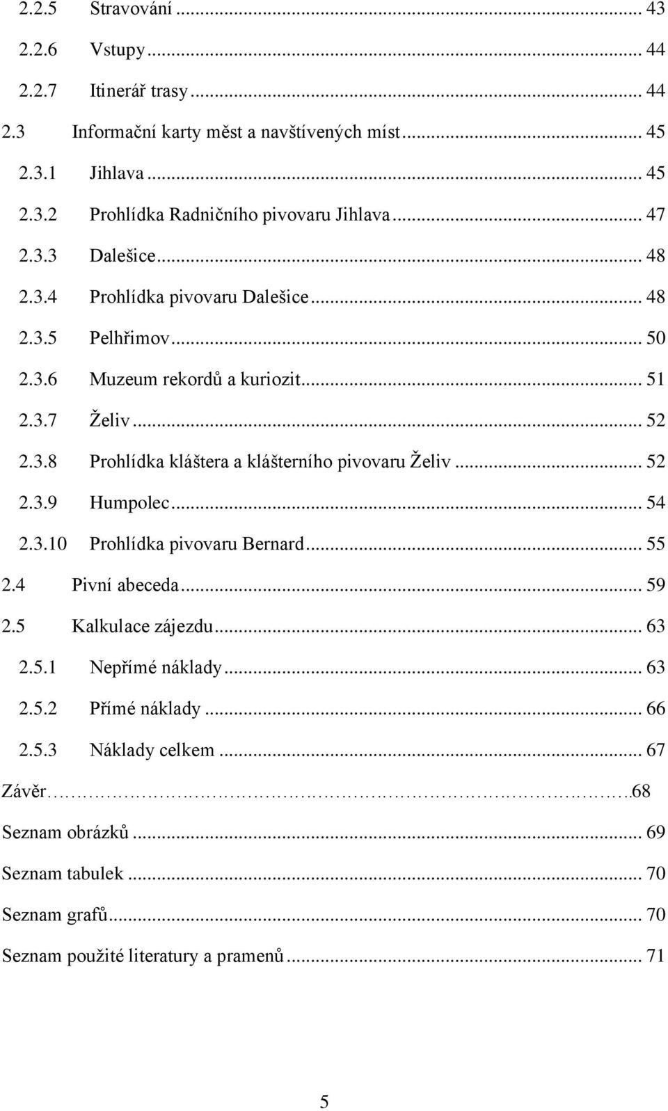 .. 52 2.3.9 Humpolec... 54 2.3.10 Prohlídka pivovaru Bernard... 55 2.4 Pivní abeceda... 59 2.5 Kalkulace zájezdu... 63 2.5.1 Nepřímé náklady... 63 2.5.2 Přímé náklady... 66 2.