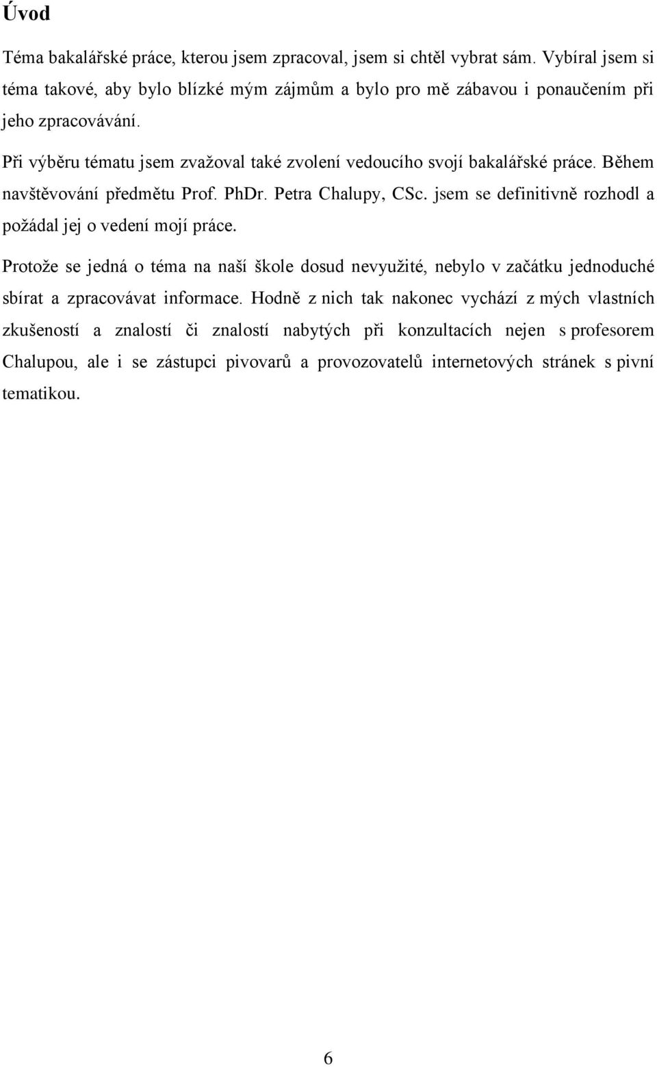 Při výběru tématu jsem zvaţoval také zvolení vedoucího svojí bakalářské práce. Během navštěvování předmětu Prof. PhDr. Petra Chalupy, CSc.