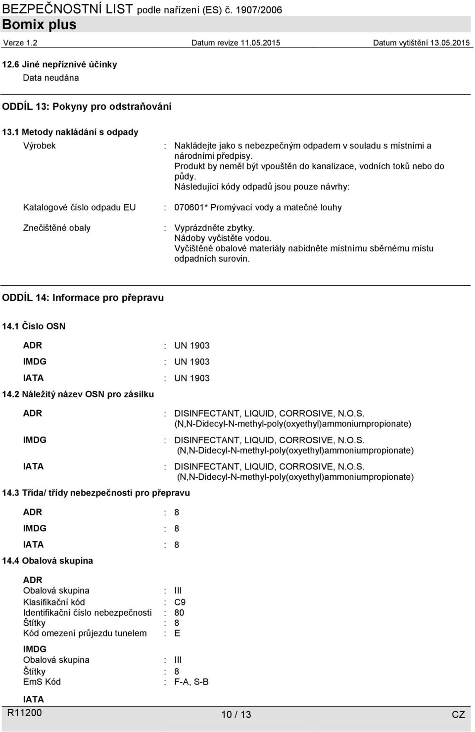 Produkt by neměl být vpouštěn do kanalizace, vodních toků nebo do půdy. Následující kódy odpadů jsou pouze návrhy: : 070601* Promývací vody a matečné louhy : Vyprázdněte zbytky.