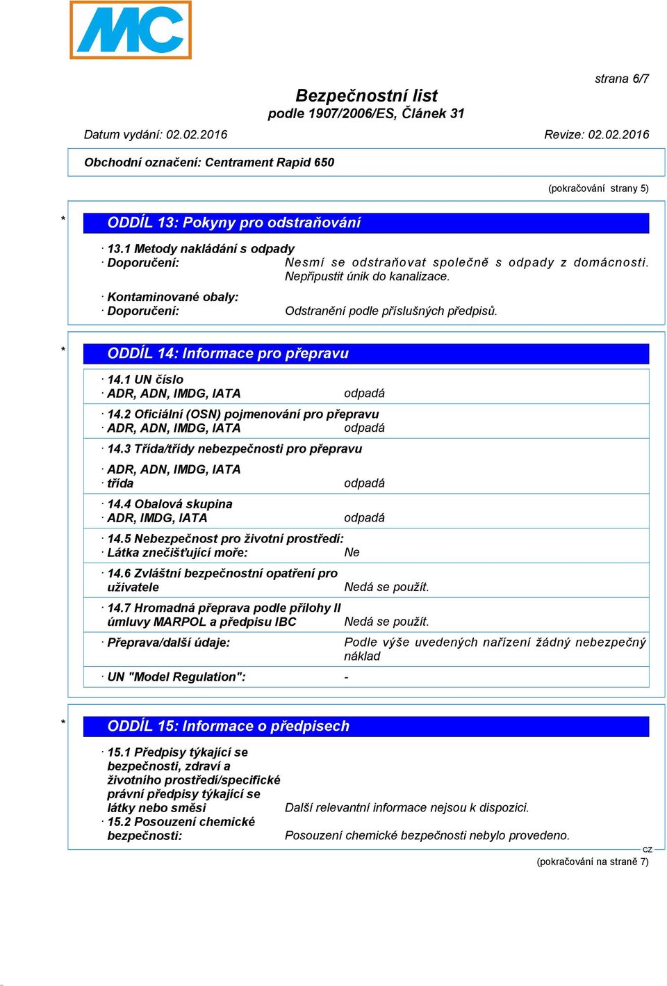 2 Oficiální (OSN) pojmenování pro přepravu ADR, ADN, IMDG, IATA odpadá 14.3 Třída/třídy nebezpečnosti pro přepravu ADR, ADN, IMDG, IATA třída odpadá 14.4 Obalová skupina ADR, IMDG, IATA odpadá 14.