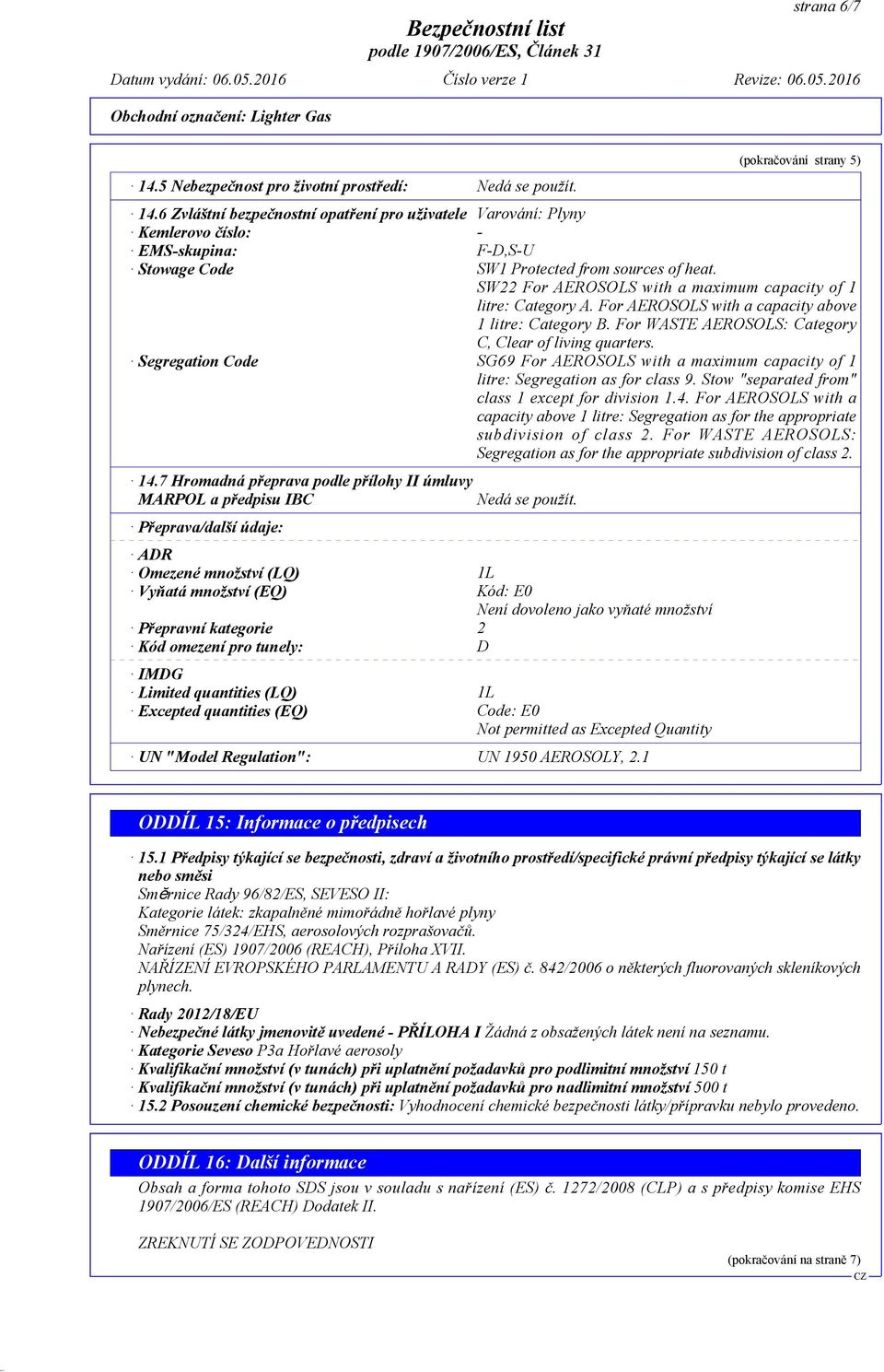 SW22 For AEROSOLS with a maximum capacity of 1 litre: Category A. For AEROSOLS with a capacity above 1 litre: Category B. For WASTE AEROSOLS: Category C, Clear of living quarters.