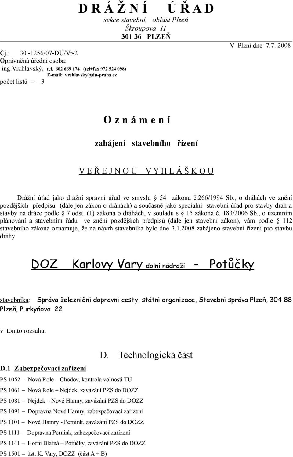 7. 2008 O z n á m e n í zahájení stavebního řízení V E Ř E J N O U V Y H L Á Š K O U Drážní úřad jako drážní správní úřad ve smyslu 54 zákona č.266/1994 Sb.