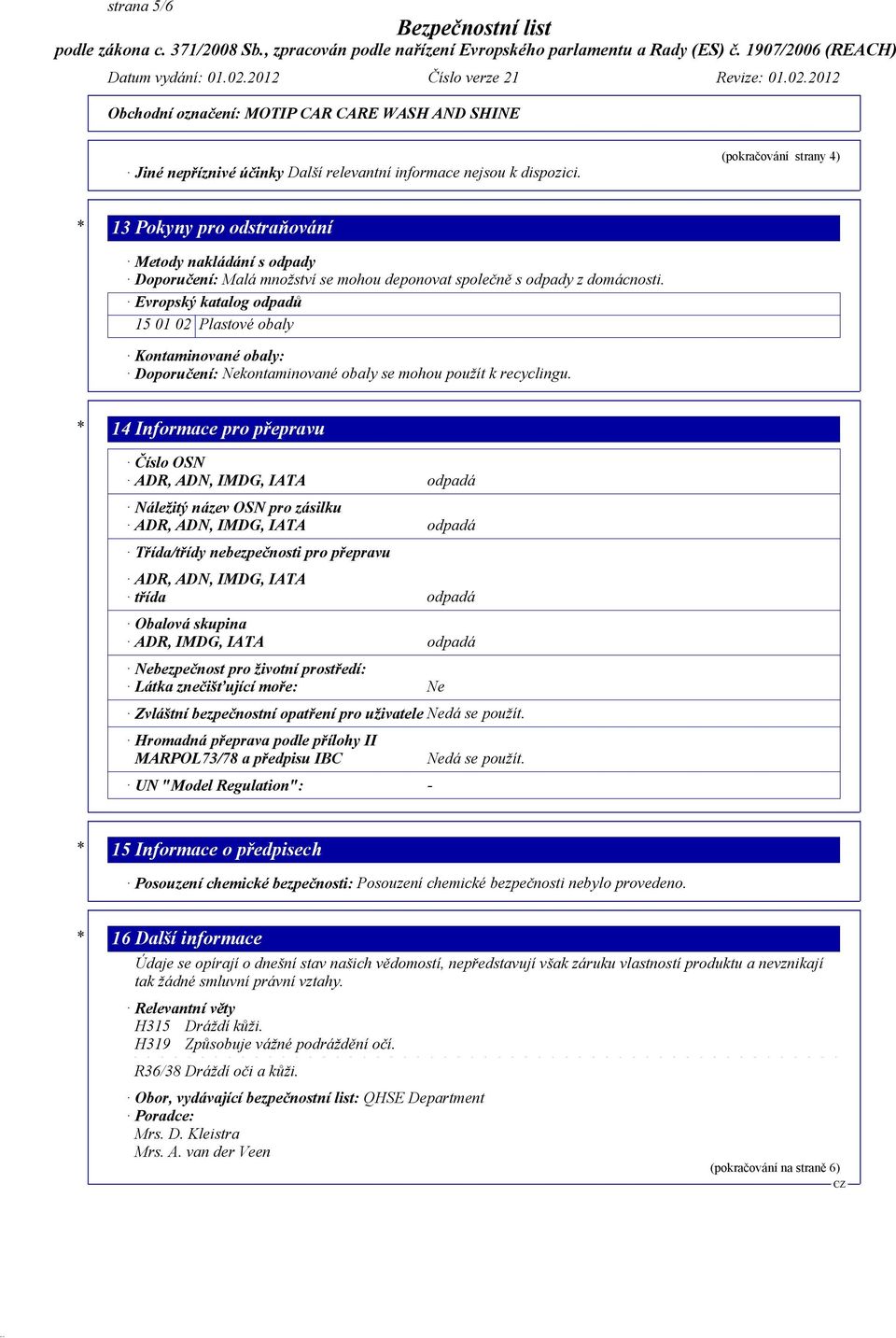 Evropský katalog odpadů 15 01 02 Plastové obaly Kontaminované obaly: Doporučení: Nekontaminované obaly se mohou použít k recyclingu.