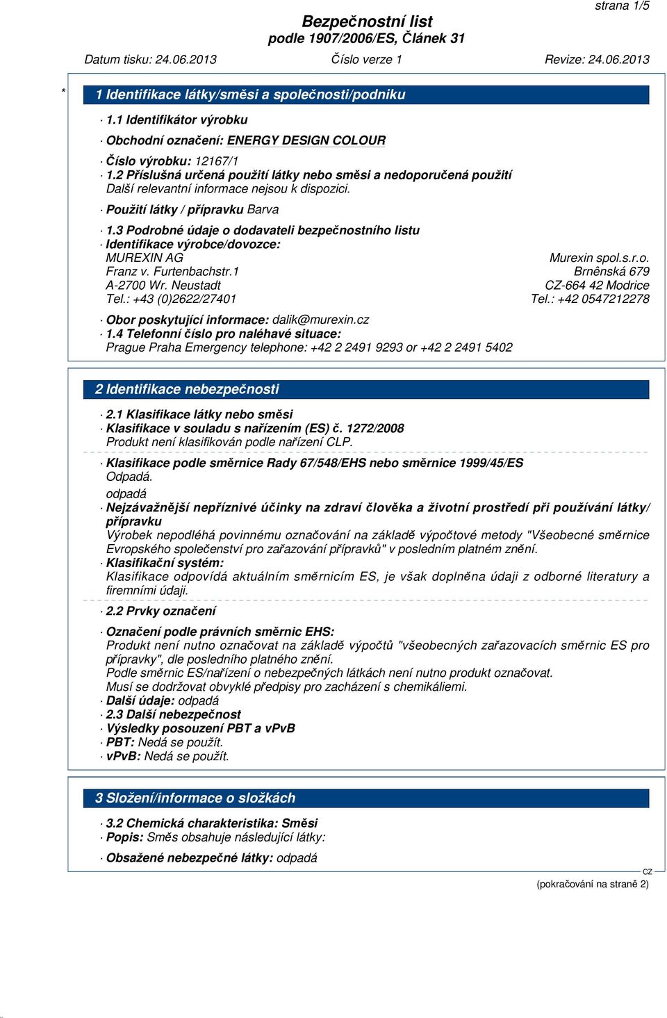 3 Podrobné údaje o dodavateli bezpečnostního listu Identifikace výrobce/dovozce: MUREXIN AG Murexin spol.s.r.o. Franz v. Furtenbachstr.1 Brnênská 679 A-2700 Wr. Neustadt -664 42 Modrice Tel.