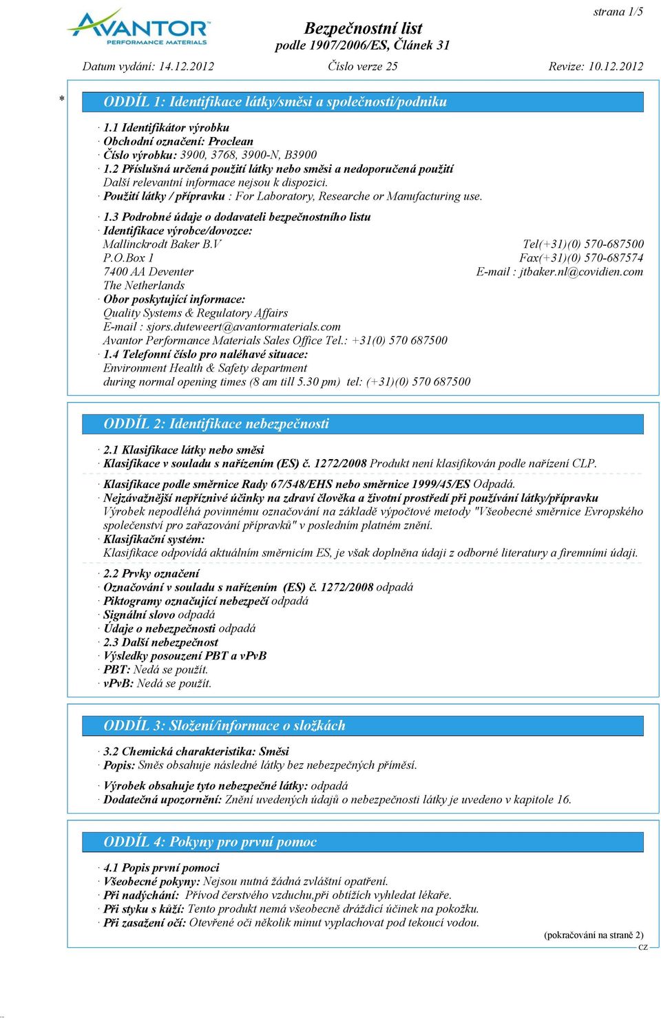 3 Podrobné údaje o dodavateli bezpečnostního listu Identifikace výrobce/dovozce: Mallinckrodt Baker B.V Tel(+31)(0) 570-687500 P.O.Box 1 Fax(+31)(0) 570-687574 7400 AA Deventer E-mail : jtbaker.