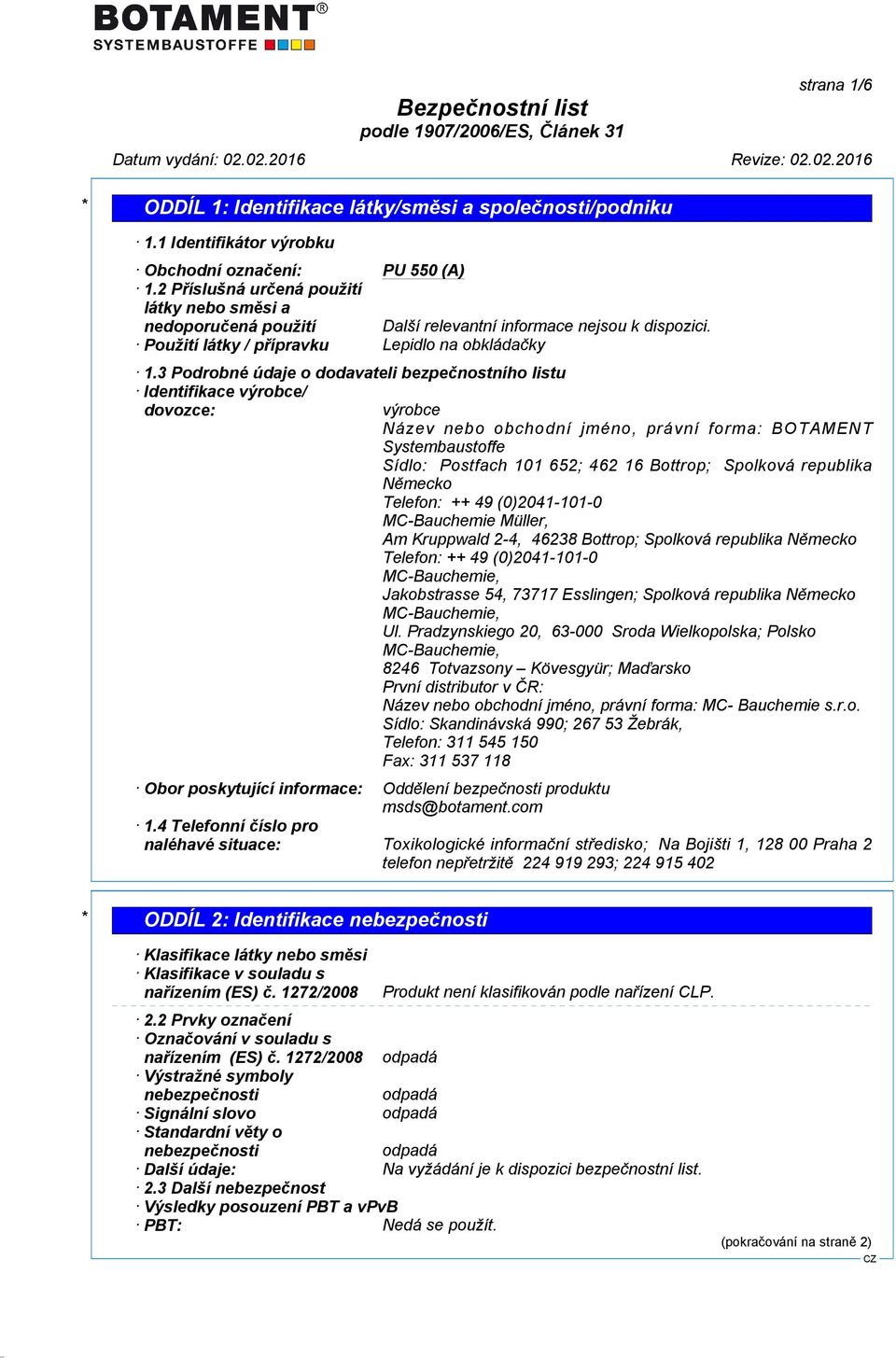 3 Podrobné údaje o dodavateli bezpečnostního listu Identifikace výrobce/ dovozce: výrobce Název nebo obchodní jméno, právní forma: BOTAMENT Systembaustoffe Sídlo: Postfach 101 652; 462 16 Bottrop;