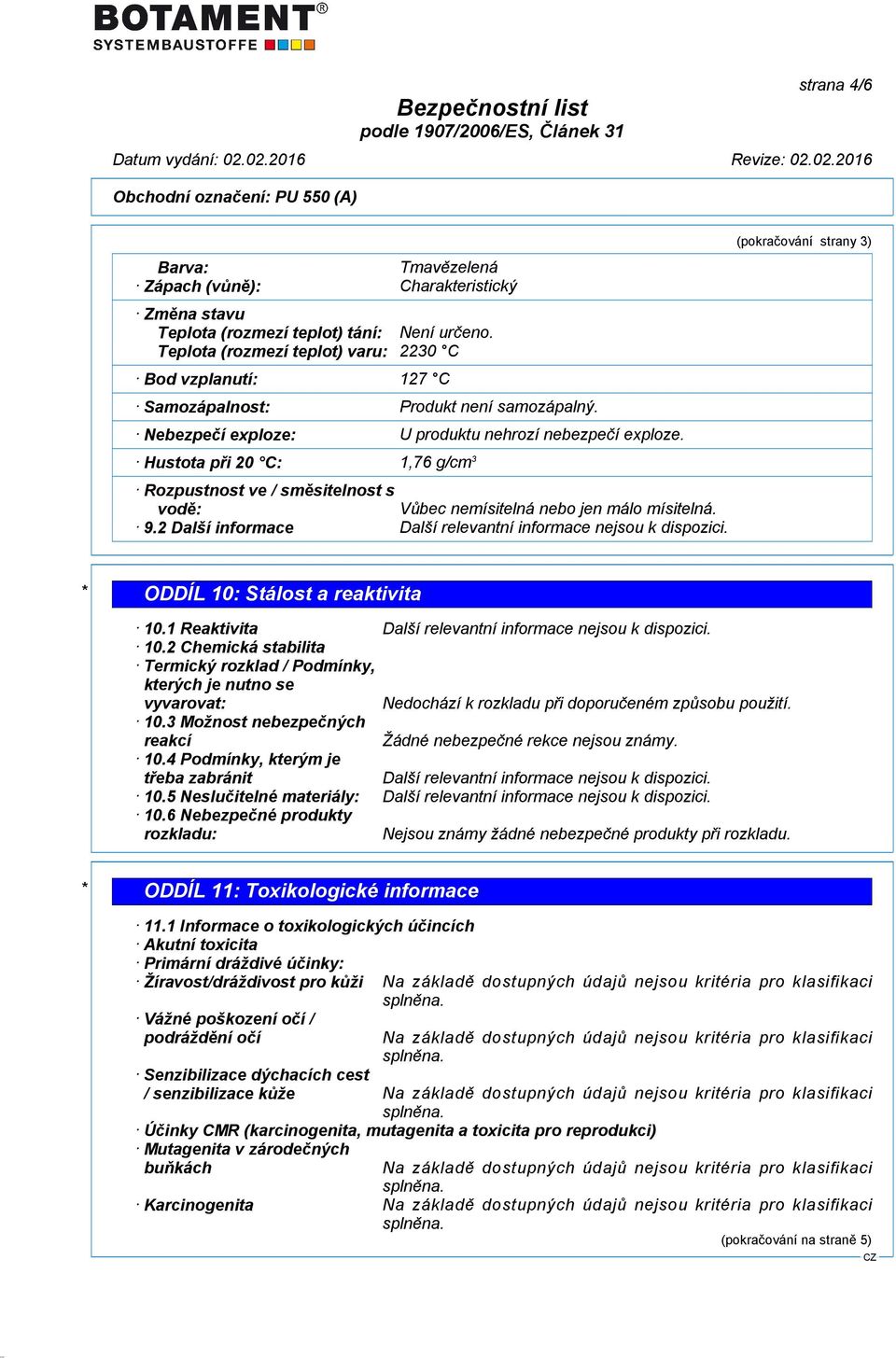 Hustota při 20 C: 1,76 g/cm 3 Rozpustnost ve / směsitelnost s vodě: Vůbec nemísitelná nebo jen málo mísitelná. 9.2 Další informace Další relevantní informace nejsou k dispozici.