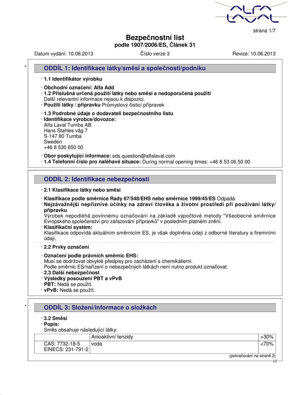 3 Podrobné údaje o dodavateli bezpečnostního listu Identifikace výrobce/dovozce: Alfa Laval Tumba AB Hans Stahles väg 7 S-147 80 Tumba Sweden +46 8 530 650 00 Obor poskytující informace: sds.