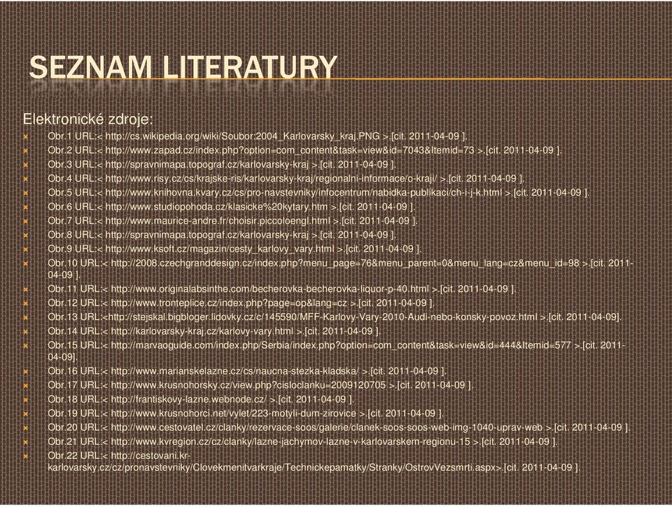 cz/cs/krajske-ris/karlovarsky-kraj/regionalni-informace/o-kraji/ >.[cit. 2011-04-09 ]. Obr.5 URL:< http://www.knihovna.kvary.cz/cs/pro-navstevniky/infocentrum/nabidka-publikaci/ch-i-j-k.html >.[cit. 2011-04-09 ]. Obr.6 URL:< http://www.