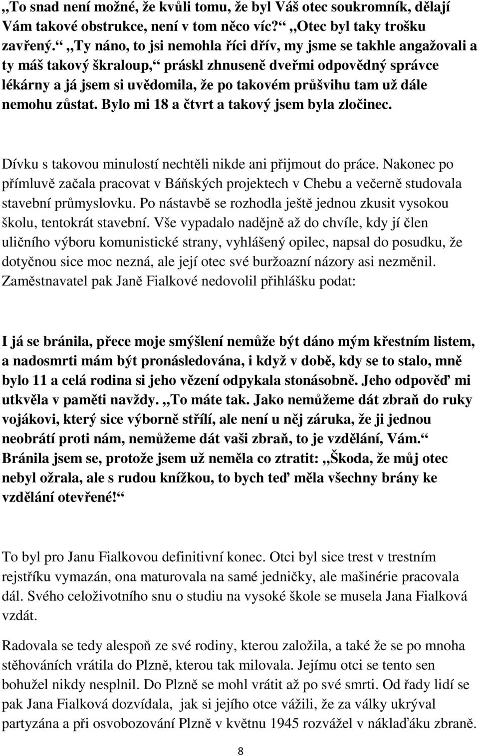 nemohu zůstat. Bylo mi 18 a čtvrt a takový jsem byla zločinec. Dívku s takovou minulostí nechtěli nikde ani přijmout do práce.