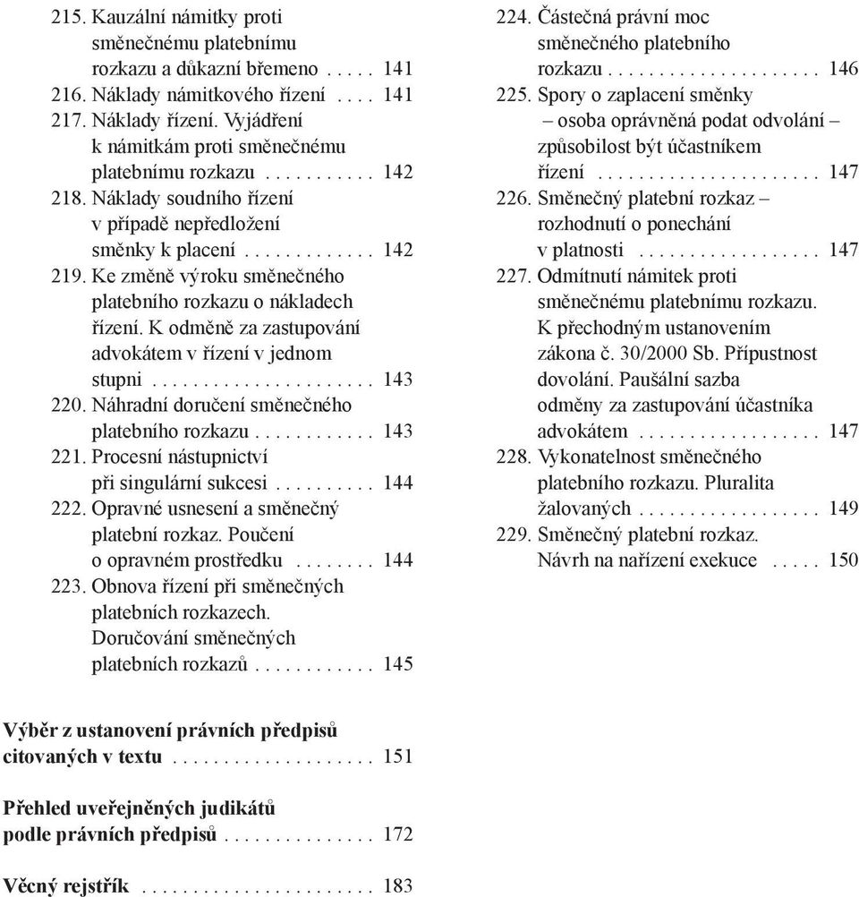 Ke změně výroku směnečného platebního rozkazu o nákladech řízení. K odměně za zastupování advokátem v řízení v jednom stupni...................... 143 220.