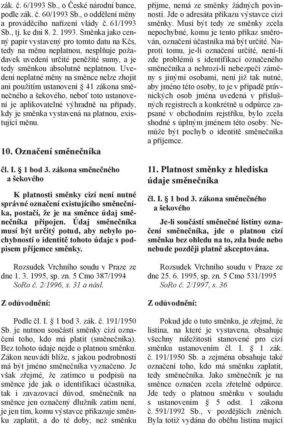 Uvedení neplatné měny na směnce nelze zhojit ani použitím ustanovení 41 zákona směnečného a šekového, neboť toto ustanovení je aplikovatelné výhradně na případy, kdy je směnka vystavená na platnou,