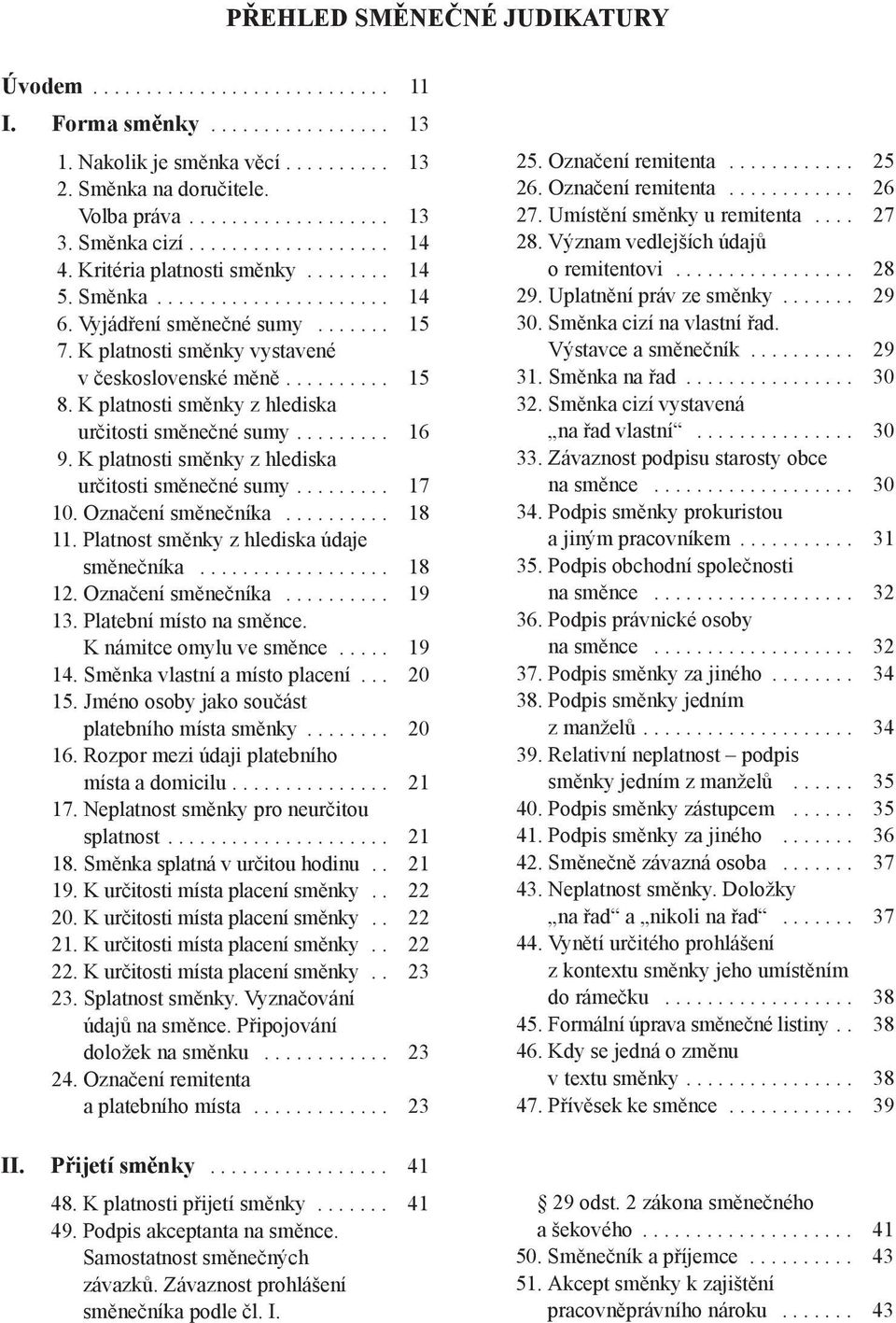 ......... 15 8. K platnosti směnky z hlediska určitosti směnečné sumy......... 16 9. K platnosti směnky z hlediska určitosti směnečné sumy......... 17 10. Označení směnečníka.......... 18 11.
