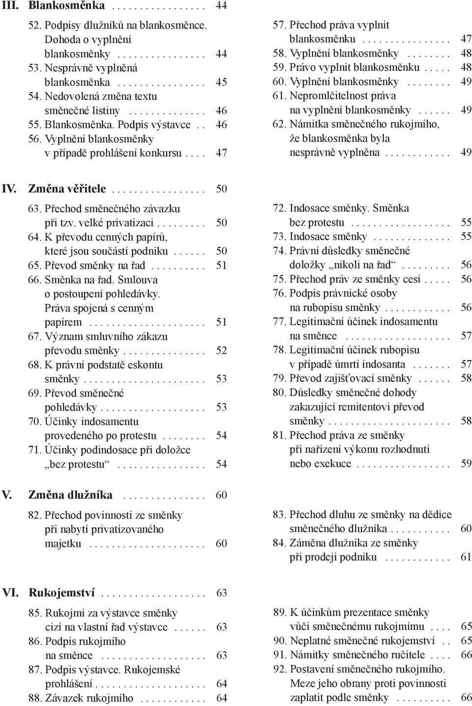 ............... 47 58. Vyplnění blankosměnky........ 48 59. Právo vyplnit blankosměnku..... 48 60. Vyplnění blankosměnky........ 49 61. Nepromlčitelnost práva na vyplnění blankosměnky...... 49 62.