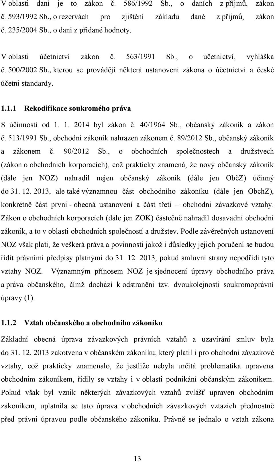 1. 2014 byl zákon č. 40/1964 Sb., občanský zákoník a zákon č. 513/1991 Sb., obchodní zákoník nahrazen zákonem č. 89/2012 Sb., občanský zákoník a zákonem č. 90/2012 Sb.