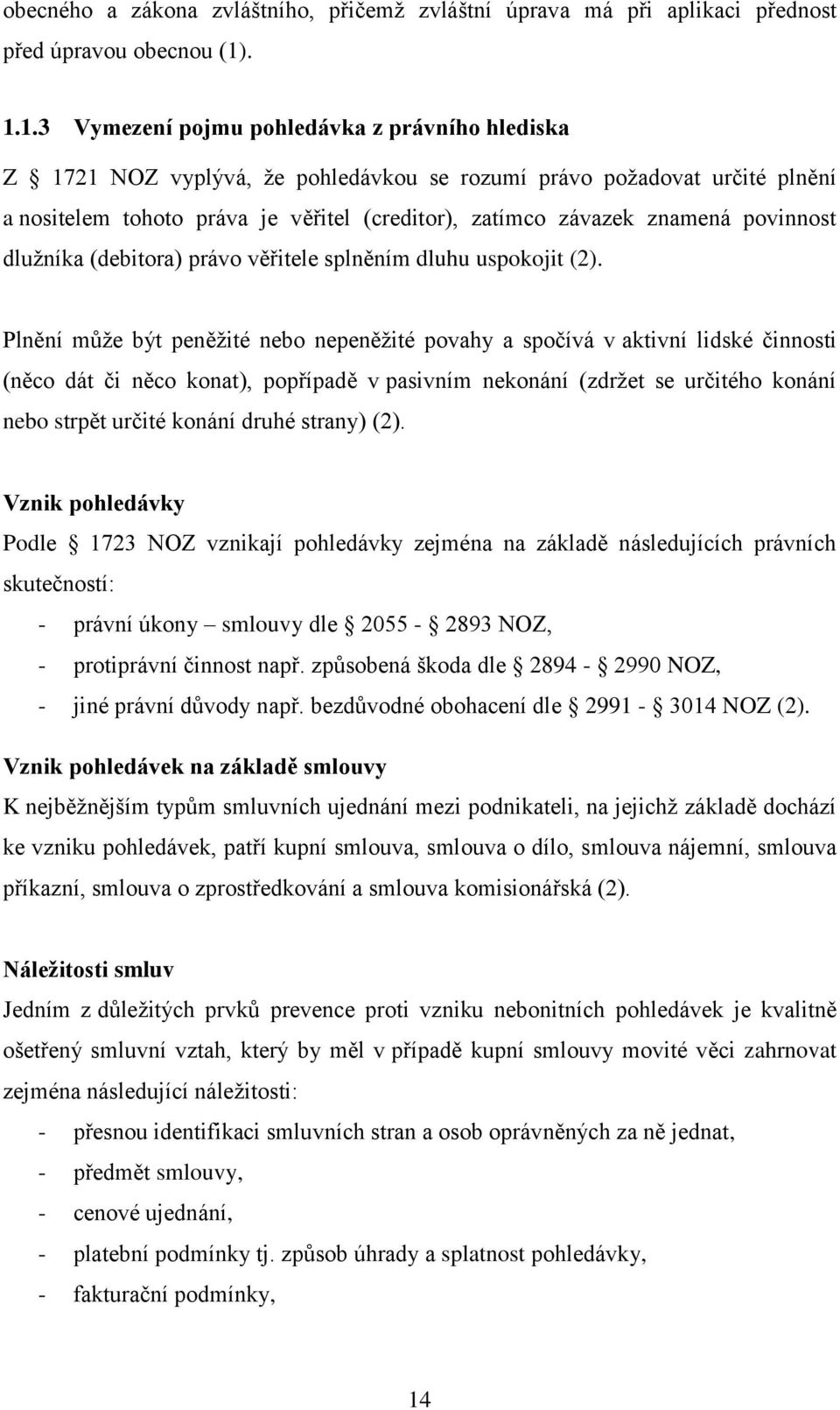 znamená povinnost dlužníka (debitora) právo věřitele splněním dluhu uspokojit (2).