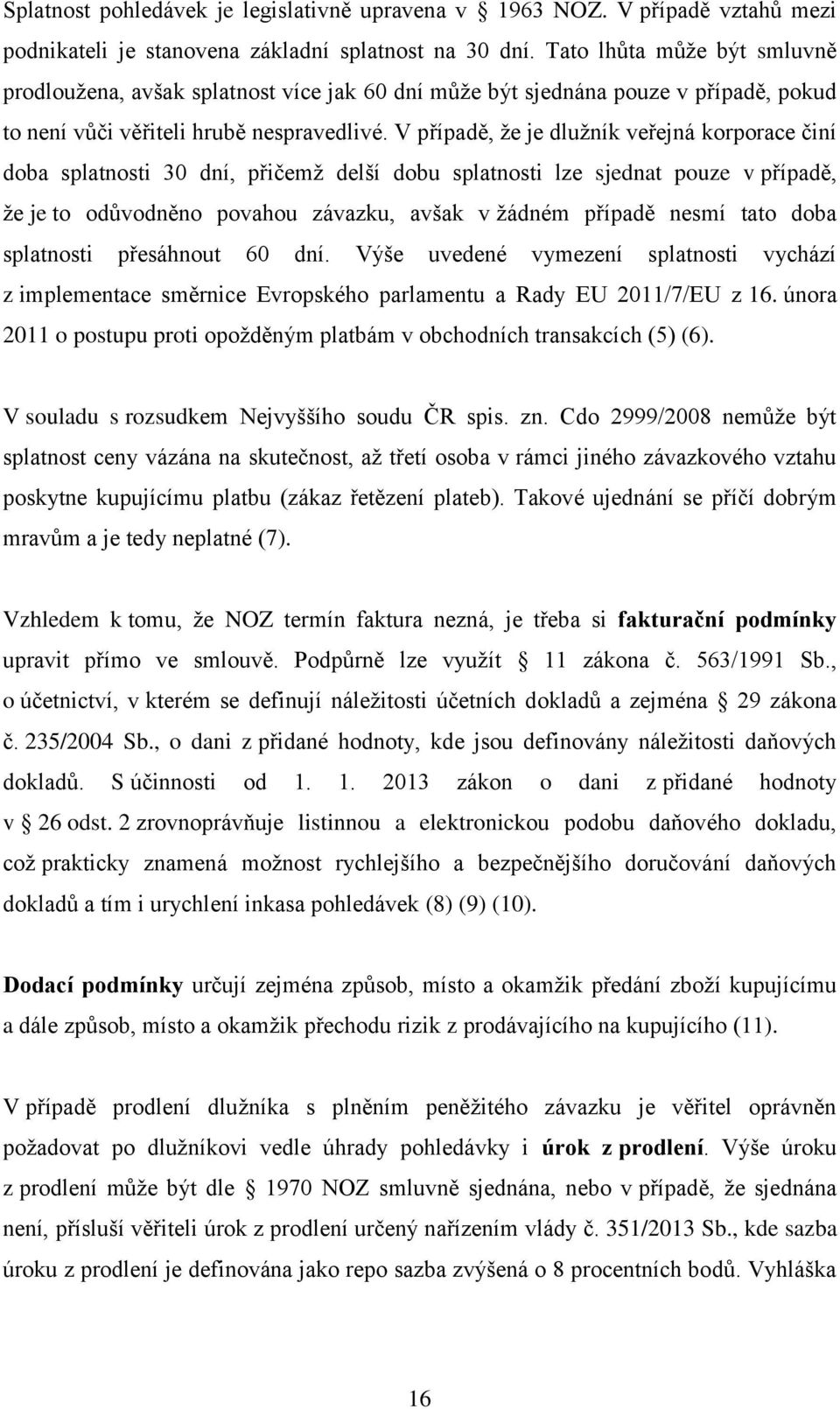 V případě, že je dlužník veřejná korporace činí doba splatnosti 30 dní, přičemž delší dobu splatnosti lze sjednat pouze v případě, že je to odůvodněno povahou závazku, avšak v žádném případě nesmí