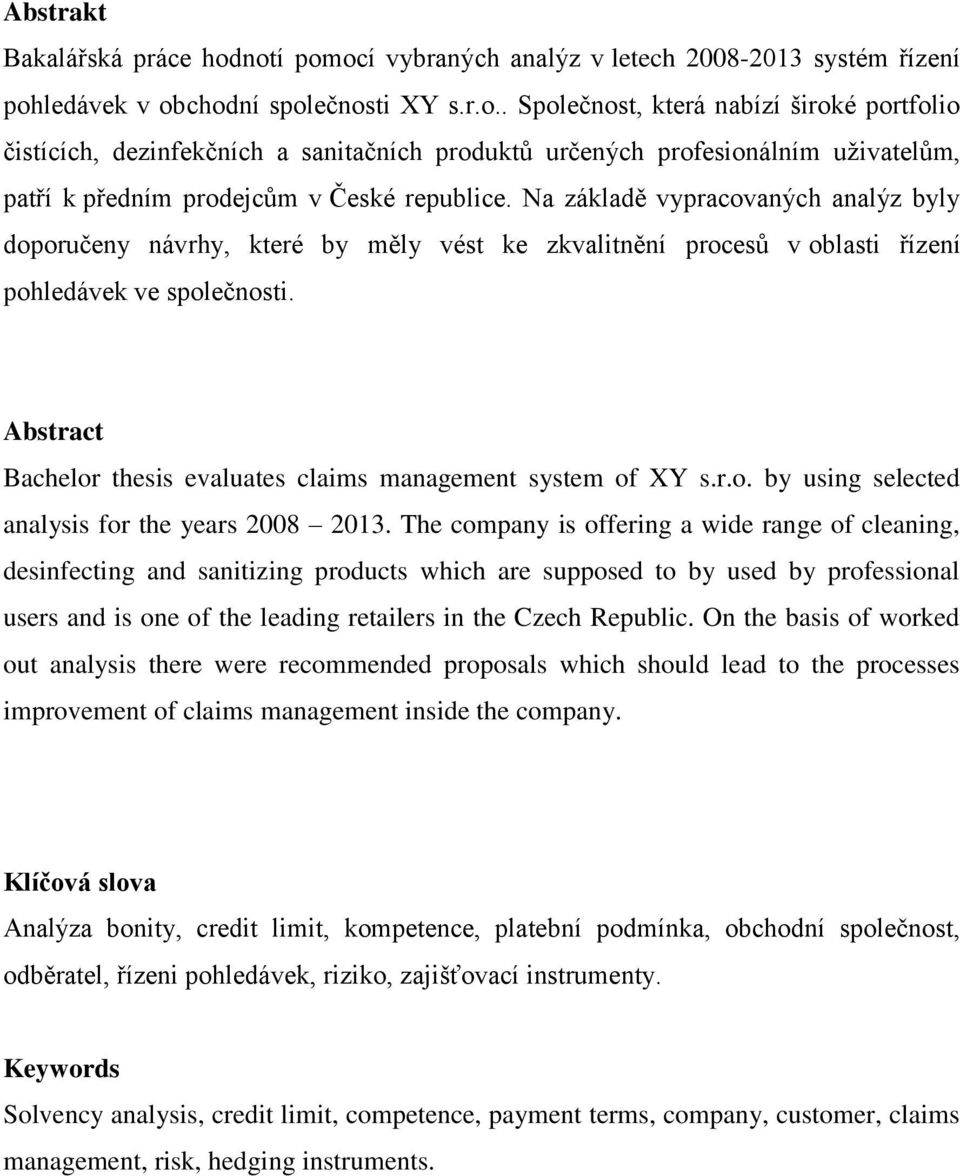Abstract Bachelor thesis evaluates claims management system of XY s.r.o. by using selected analysis for the years 2008 2013.