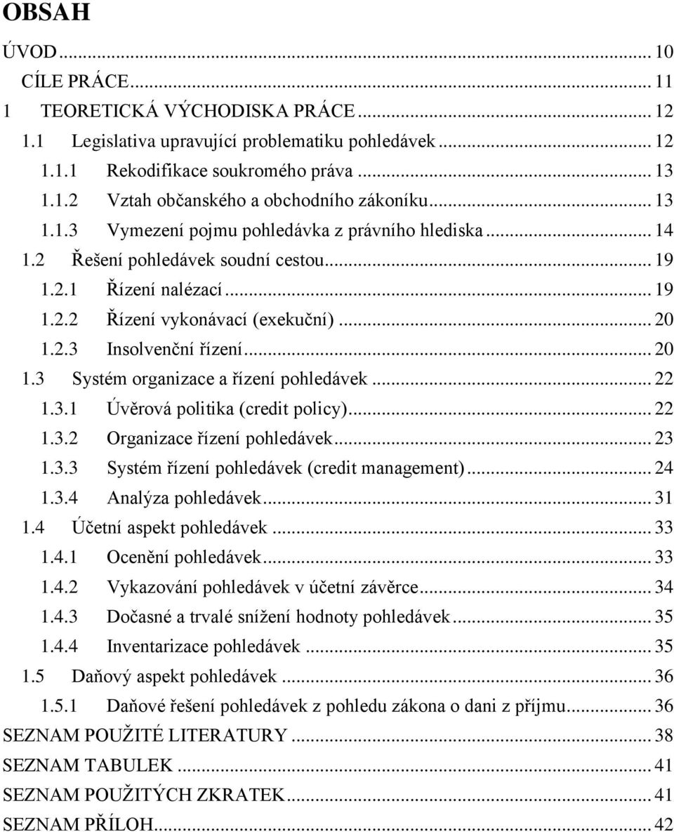 .. 20 1.3 Systém organizace a řízení pohledávek... 22 1.3.1 Úvěrová politika (credit policy)... 22 1.3.2 Organizace řízení pohledávek... 23 1.3.3 Systém řízení pohledávek (credit management)... 24 1.