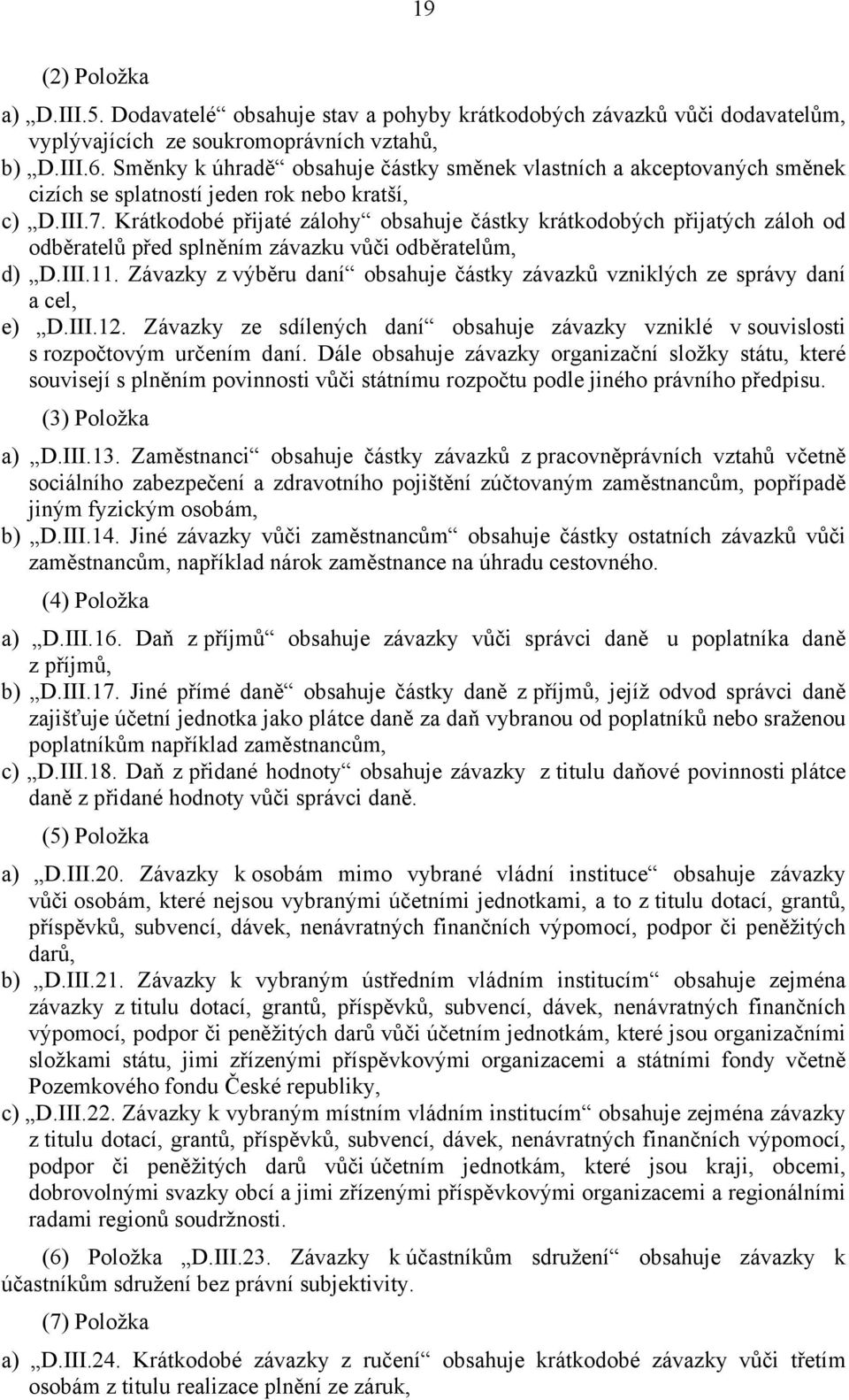 Krátkodobé přijaté zálohy obsahuje částky krátkodobých přijatých záloh od odběratelů před splněním závazku vůči odběratelům, d) D.III.11.