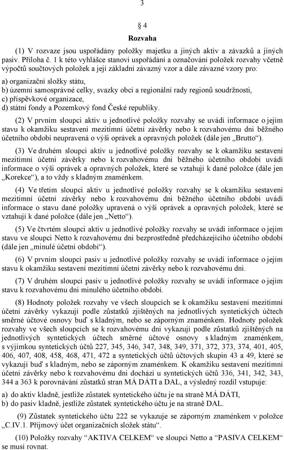 samosprávné celky, svazky obcí a regionální rady regionů soudržnosti, c) příspěvkové organizace, d) státní fondy a Pozemkový fond České republiky.