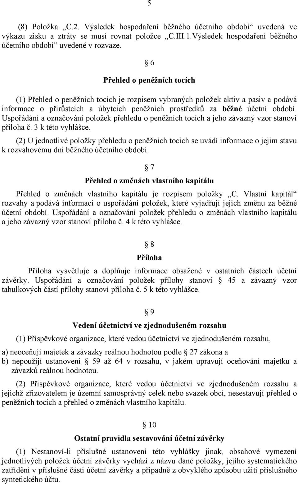 Uspořádání a označování položek přehledu o peněžních tocích a jeho závazný vzor stanoví příloha č. 3 k této vyhlášce.