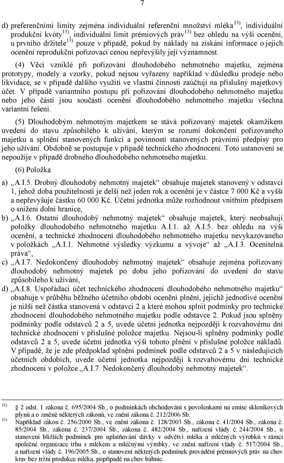 (4) Věci vzniklé při pořizování dlouhodobého nehmotného majetku, zejména prototypy, modely a vzorky, pokud nejsou vyřazeny například v důsledku prodeje nebo likvidace, se v případě dalšího využití ve