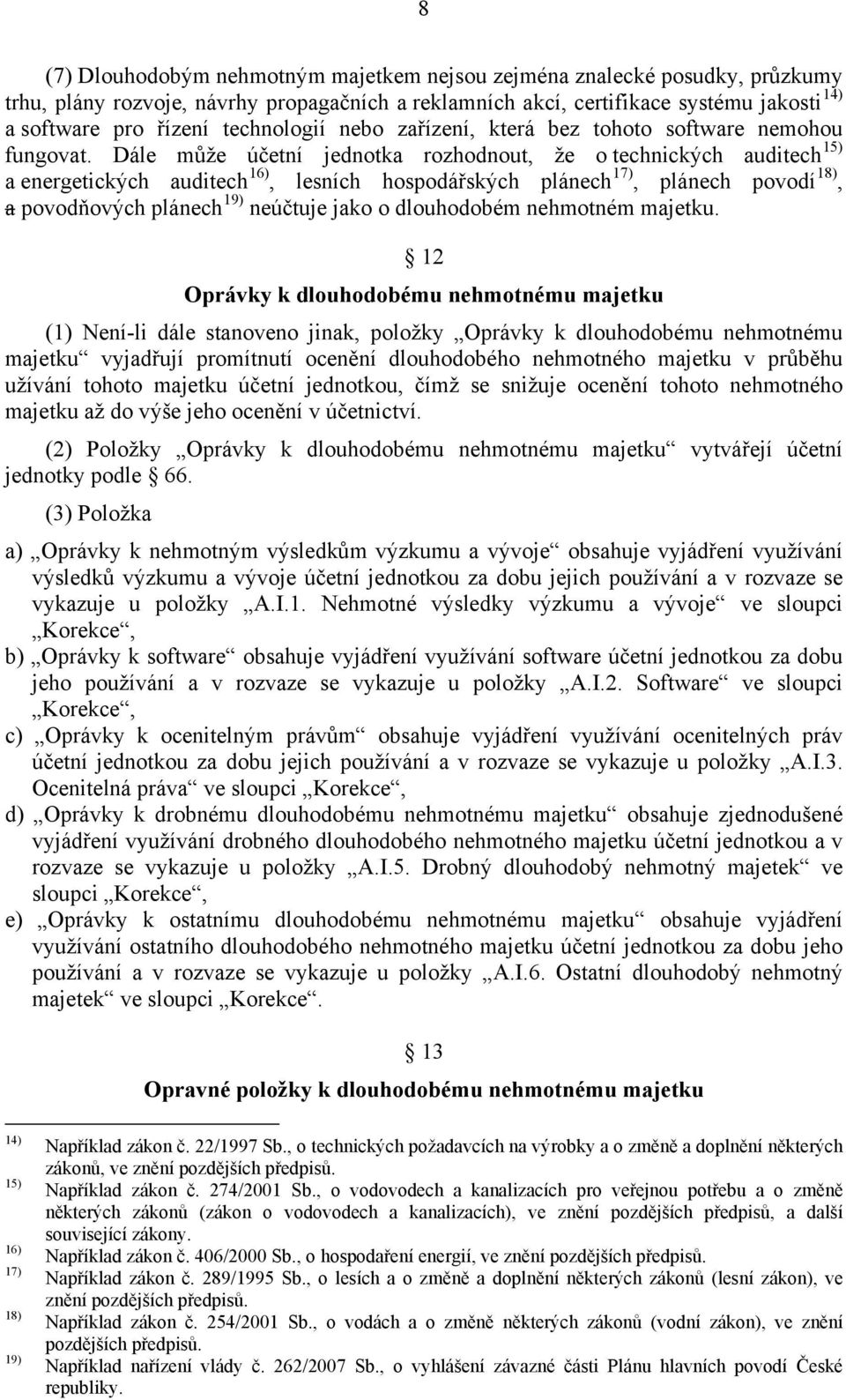 Dále může účetní jednotka rozhodnout, že o technických auditech 15) a energetických auditech 16), lesních hospodářských plánech 17), plánech povodí 18), a povodňových plánech 19) neúčtuje jako o
